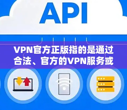 VPN官方正版指的是通过合法、官方的VPN服务或软件,提供安全、可靠的网络连接。官方正版软件通常由经过严格审核和认证的公司发行,确保内容安全、无恶意代码,并且符合相关法律法规 VPN官方正版指的是通过合法、官方的VPN服务或软件,提供安全、可靠的网络连接。官方正版软件通常由经过严格审核和认证的公司发行,确保内容安全、无恶意代码,并且符合相关法律法规