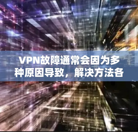VPN故障通常会因为多种原因导致,解决方法各不相同。以下是一些常见的VPN故障以及修复步骤,你可以根据具体情况选择合适的解决方法 VPN故障通常会因为多种原因导致,解决方法各不相同。以下是一些常见的VPN故障以及修复步骤,你可以根据具体情况选择合适的解决方法