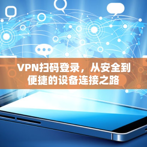 VPN扫码登录,从安全到便捷的设备连接之路 VPN扫码登录,从安全到便捷的设备连接之路
