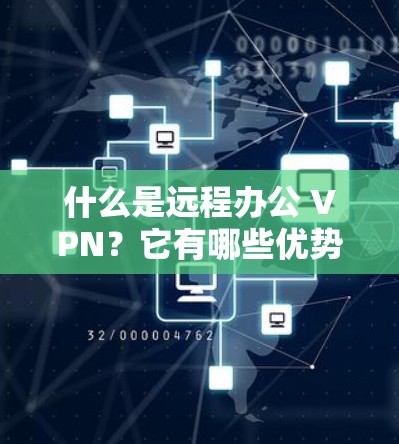什么是远程办公 VPN?它有哪些优势? 什么是远程办公 VPN?它有哪些优势?