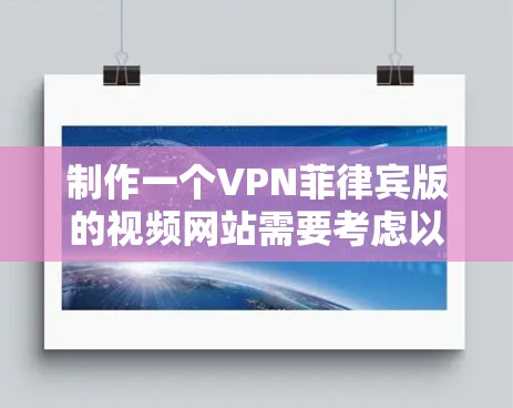 制作一个VPN菲律宾版的视频网站需要考虑以下几个步骤和要点