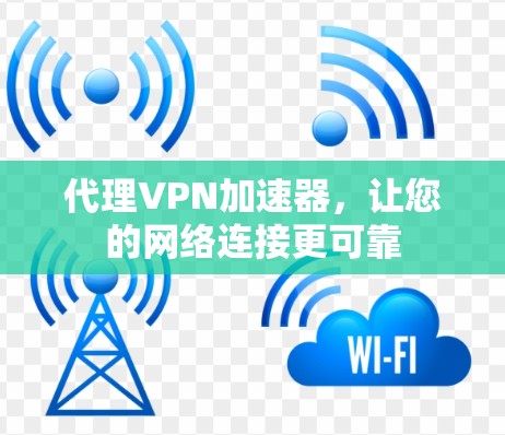代理VPN加速器,让您的网络连接更可靠 代理VPN加速器,让您的网络连接更可靠