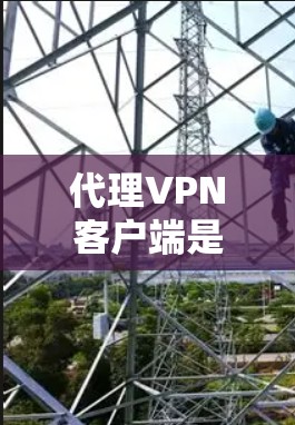 代理VPN客户端是一种通过远程服务器(代理)连接到目标网站的VPN服务。以下是关于代理VPN客户端的一些关键信息和建议 代理VPN客户端是一种通过远程服务器(代理)连接到目标网站的VPN服务。以下是关于代理VPN客户端的一些关键信息和建议