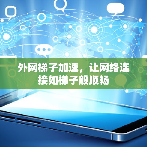 外网梯子加速，让网络连接如梯子般顺畅