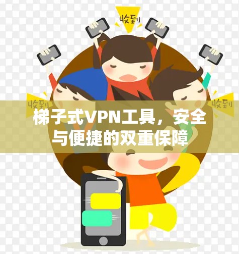 梯子式VPN工具，安全与便捷的双重保障