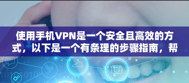 使用手机VPN是一个安全且高效的方式,以下是一个有条理的步骤指南,帮助您顺利实施 使用手机VPN是一个安全且高效的方式,以下是一个有条理的步骤指南,帮助您顺利实施