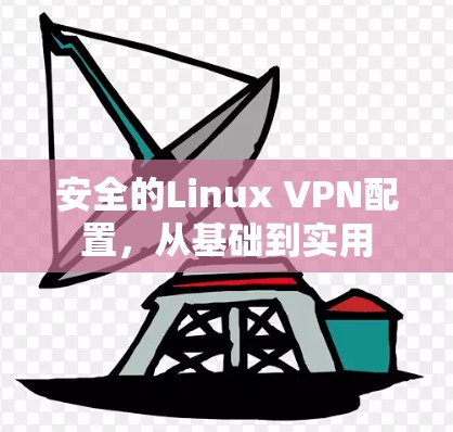 安全的Linux VPN配置,从基础到实用 安全的Linux VPN配置,从基础到实用