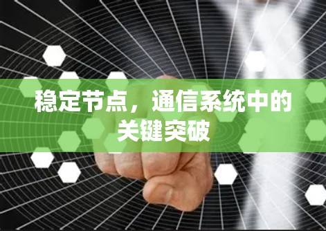 稳定节点,通信系统中的关键突破 稳定节点,通信系统中的关键突破