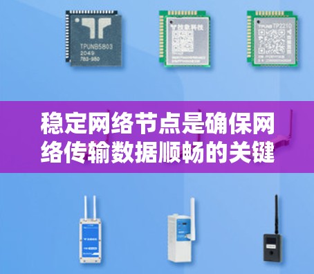 稳定网络节点是确保网络传输数据顺畅的关键,以下是一些有效的策略 稳定网络节点是确保网络传输数据顺畅的关键,以下是一些有效的策略