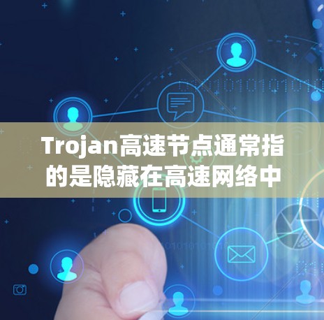 Trojan高速节点通常指的是隐藏在高速网络中的某个网络节点或设备。这种节点可能用于隐藏某些资源或流量,以保护核心网络的安全。以下是一些可能涉及Trojan高速节点的方面 Trojan高速节点通常指的是隐藏在高速网络中的某个网络节点或设备。这种节点可能用于隐藏某些资源或流量,以保护核心网络的安全。以下是一些可能涉及Trojan高速节点的方面