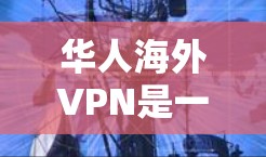 华人海外VPN是一种提供加密通信服务的网络,主要服务于华裔用户,他们通常在海外寻求保护隐私、安全或进行在线交易等。以下是一些可能的解决方案和考虑因素 华人海外VPN是一种提供加密通信服务的网络,主要服务于华裔用户,他们通常在海外寻求保护隐私、安全或进行在线交易等。以下是一些可能的解决方案和考虑因素