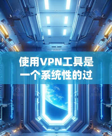 使用VPN工具是一个系统性的过程,需要逐步学习和适应。以下是一个详细且有条理的指南,帮助你顺利使用VPN工具 使用VPN工具是一个系统性的过程,需要逐步学习和适应。以下是一个详细且有条理的指南,帮助你顺利使用VPN工具