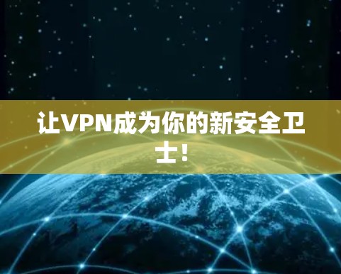 让VPN成为你的新安全卫士! 让VPN成为你的新安全卫士!