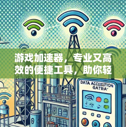 游戏加速器,专业又高效的便捷工具,助你轻松提升游戏性能 游戏加速器,专业又高效的便捷工具,助你轻松提升游戏性能