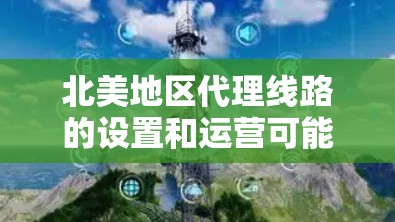 北美地区代理线路的设置和运营可能因地区而异,因此建议您根据具体需求和地理位置进行详细咨询。以下是一些常见的北美地区代理线路类型和推荐资源 北美地区代理线路的设置和运营可能因地区而异,因此建议您根据具体需求和地理位置进行详细咨询。以下是一些常见的北美地区代理线路类型和推荐资源