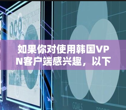 如果你对使用韩国VPN客户端感兴趣,以下是一些推荐的选项,涵盖了不同的需求,包括速度、功能和安全性 如果你对使用韩国VPN客户端感兴趣,以下是一些推荐的选项,涵盖了不同的需求,包括速度、功能和安全性