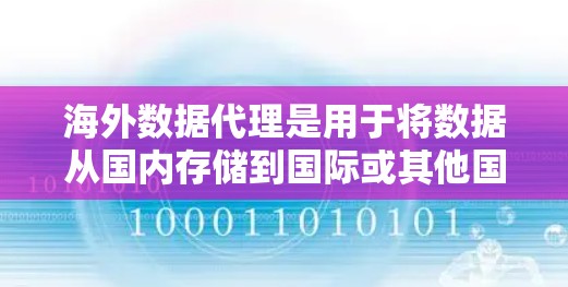 海外数据代理是用于将数据从国内存储到国际或其他国家的数据传输服务。以下是一些关键点和步骤,帮助你更好地理解和选择合适的海外数据代理 海外数据代理是用于将数据从国内存储到国际或其他国家的数据传输服务。以下是一些关键点和步骤,帮助你更好地理解和选择合适的海外数据代理