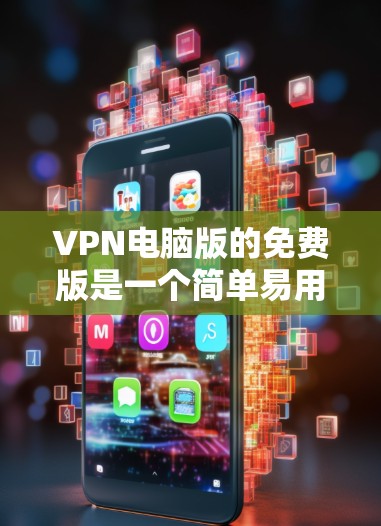 VPN电脑版的免费版是一个简单易用的VPN软件,主要针对个人用户和偶尔使用互联网的用户。以下是关于VPN电脑版免费版的详细信息 VPN电脑版的免费版是一个简单易用的VPN软件,主要针对个人用户和偶尔使用互联网的用户。以下是关于VPN电脑版免费版的详细信息