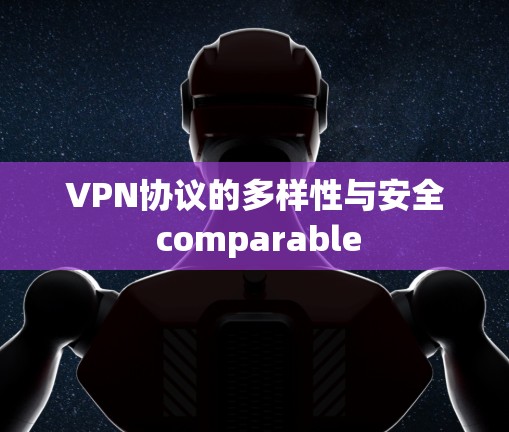 VPN协议的多样性与安全 comparable