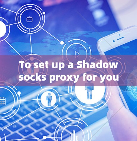 To set up a Shadowsocks proxy for your PHP project,follow these organized steps: To set up a Shadowsocks proxy for your PHP project,follow these organized steps: