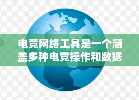 电竞网络工具是一个涵盖多种电竞操作和数据分析的系统,旨在帮助玩家记录比赛信息、分析比赛结果,并制定比赛策略。以下是这些工具的详细分类 电竞网络工具是一个涵盖多种电竞操作和数据分析的系统,旨在帮助玩家记录比赛信息、分析比赛结果,并制定比赛策略。以下是这些工具的详细分类