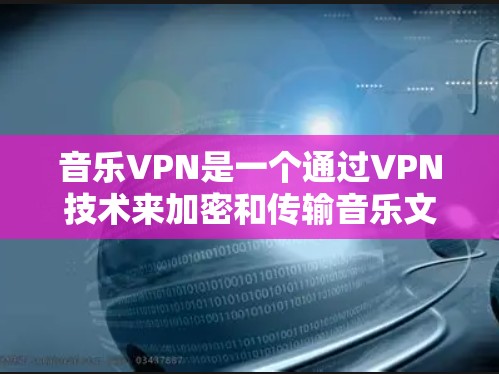 音乐VPN是一个通过VPN技术来加密和传输音乐文件的服务,使得在目标服务器上可以看到这些音乐内容,同时不会被第三方窃听或识别。以下是关于音乐VPN的详细总结 音乐VPN是一个通过VPN技术来加密和传输音乐文件的服务,使得在目标服务器上可以看到这些音乐内容,同时不会被第三方窃听或识别。以下是关于音乐VPN的详细总结