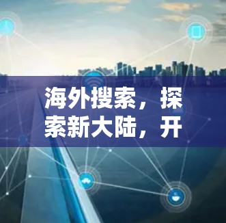 海外搜索,探索新大陆,开启学习之旅 海外搜索,探索新大陆,开启学习之旅
