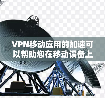 VPN移动应用的加速可以帮助您在移动设备上更快速地连接到VPN服务。以下是通过移动应用加速VPN的几种方法 VPN移动应用的加速可以帮助您在移动设备上更快速地连接到VPN服务。以下是通过移动应用加速VPN的几种方法