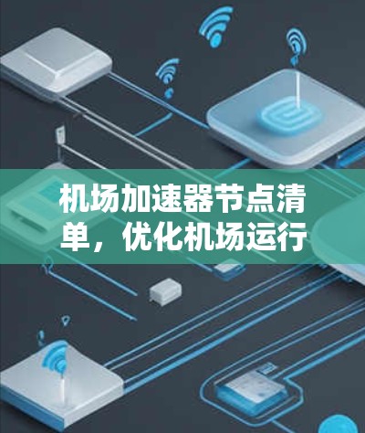 机场加速器节点清单,优化机场运行效率的新方案 机场加速器节点清单,优化机场运行效率的新方案