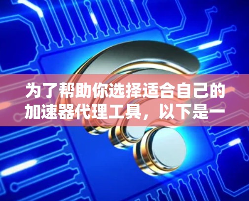 为了帮助你选择适合自己的加速器代理工具,以下是一个系统性的分析,涵盖各工具的适用场景、功能、优缺点、适用情况、更新频率、免费版本情况及文档支持 为了帮助你选择适合自己的加速器代理工具,以下是一个系统性的分析,涵盖各工具的适用场景、功能、优缺点、适用情况、更新频率、免费版本情况及文档支持