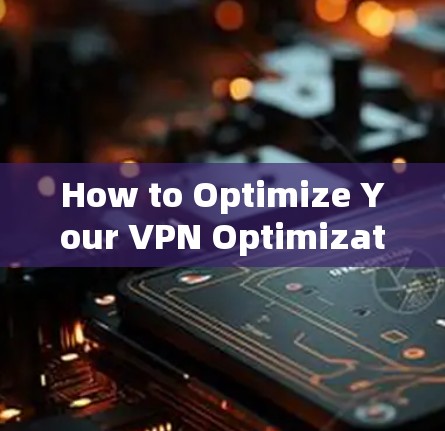 How to Optimize Your VPN Optimization Channel How to Optimize Your VPN Optimization Channel