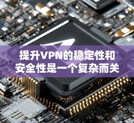 提升VPN的稳定性和安全性是一个复杂而关键的问题,涉及多个方面。以下是一个结构化的、有条理的解决方案,旨在帮助您逐步增强VPN的安全性 提升VPN的稳定性和安全性是一个复杂而关键的问题,涉及多个方面。以下是一个结构化的、有条理的解决方案,旨在帮助您逐步增强VPN的安全性