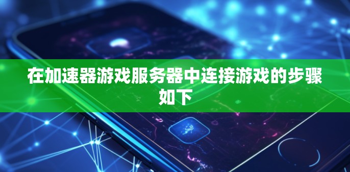 在加速器游戏服务器中连接游戏的步骤如下 在加速器游戏服务器中连接游戏的步骤如下