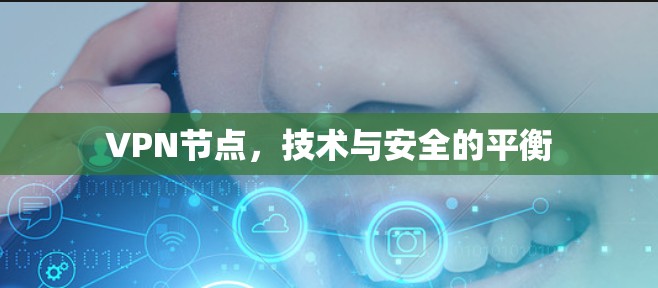 VPN节点,技术与安全的平衡 VPN节点,技术与安全的平衡