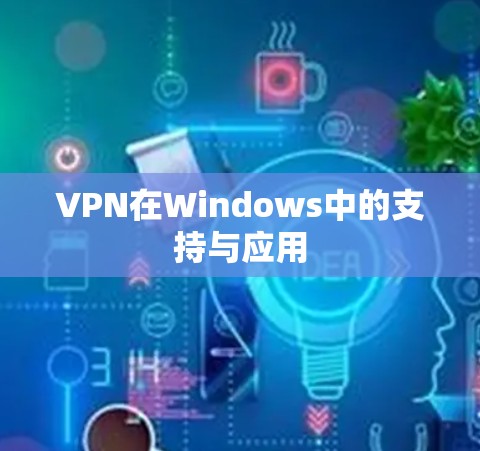 VPN在Windows中的支持与应用 VPN在Windows中的支持与应用