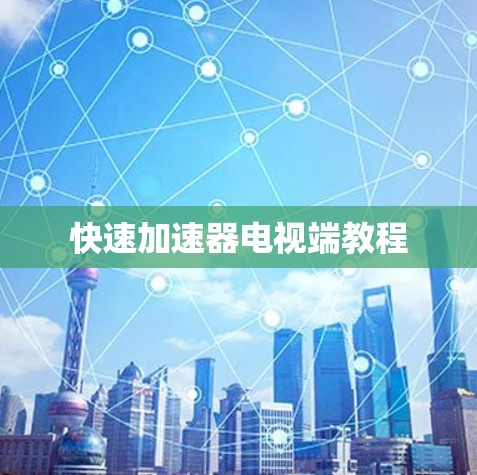 快速加速器电视端教程 快速加速器电视端教程