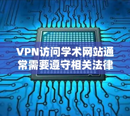 VPN访问学术网站通常需要遵守相关法律法规和学术诚信原则。以下是一些关键点和建议 VPN访问学术网站通常需要遵守相关法律法规和学术诚信原则。以下是一些关键点和建议
