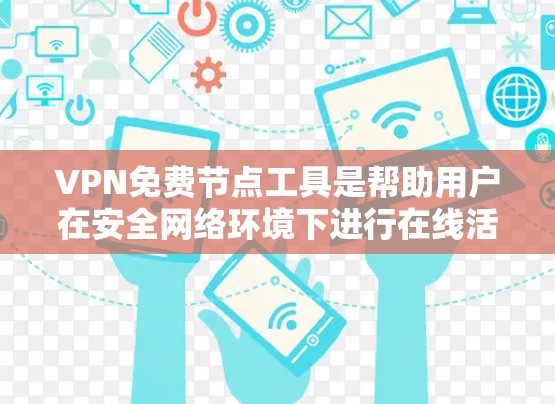 VPN免费节点工具是帮助用户在安全网络环境下进行在线活动的工具,这些工具通常提供加密功能、网络资源获取或其他支持。以下是详细的步骤说明 VPN免费节点工具是帮助用户在安全网络环境下进行在线活动的工具,这些工具通常提供加密功能、网络资源获取或其他支持。以下是详细的步骤说明