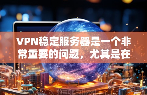VPN稳定服务器是一个非常重要的问题,尤其是在保护个人隐私和数据安全的前提下。以下是一些可以帮助你优化和稳定VPN服务器的步骤 VPN稳定服务器是一个非常重要的问题,尤其是在保护个人隐私和数据安全的前提下。以下是一些可以帮助你优化和稳定VPN服务器的步骤