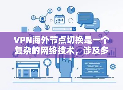 VPN海外节点切换是一个复杂的网络技术，涉及多个方面的考虑。以下是对 VPN 网站在海外节点切换中的关键点的总结和建议