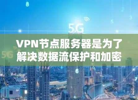 VPN节点服务器是为了解决数据流保护和加密传输需求而开发的服务器,通常用于在本地或云环境中安装VPN软件或进行VPN部署。以下是几种常见的VPN节点服务器推荐,根据你的需求和环境选择合适的服务器类型 VPN节点服务器是为了解决数据流保护和加密传输需求而开发的服务器,通常用于在本地或云环境中安装VPN软件或进行VPN部署。以下是几种常见的VPN节点服务器推荐,根据你的需求和环境选择合适的服务器类型