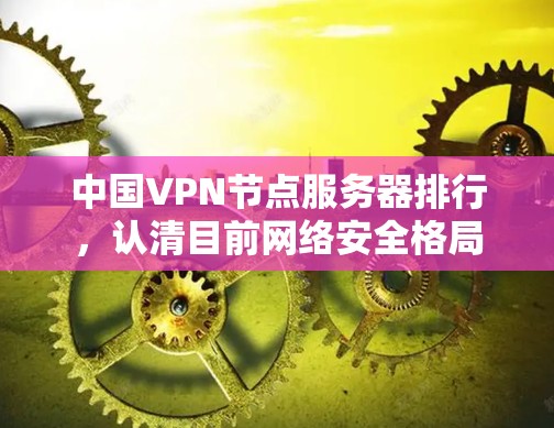 中国VPN节点服务器排行,认清目前网络安全格局 中国VPN节点服务器排行,认清目前网络安全格局