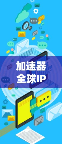 加速器全球IP代理是指使用多个IP地址来连接加速器,以提高下载速度。以下是关于如何使用加速器全球IP代理的步骤和建议 加速器全球IP代理是指使用多个IP地址来连接加速器,以提高下载速度。以下是关于如何使用加速器全球IP代理的步骤和建议