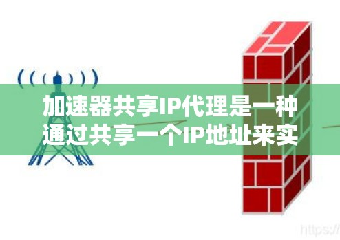 加速器共享IP代理是一种通过共享一个IP地址来实现设备间网络加速的技术,旨在提高网络带宽利用率,减少设备负担。以下是关于加速器共享IP代理的详细分析 加速器共享IP代理是一种通过共享一个IP地址来实现设备间网络加速的技术,旨在提高网络带宽利用率,减少设备负担。以下是关于加速器共享IP代理的详细分析