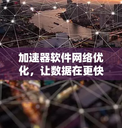 加速器软件网络优化,让数据在更快路上流转 加速器软件网络优化,让数据在更快路上流转