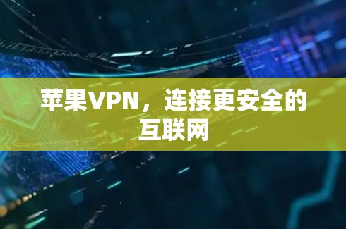 苹果VPN,连接更安全的互联网 苹果VPN,连接更安全的互联网