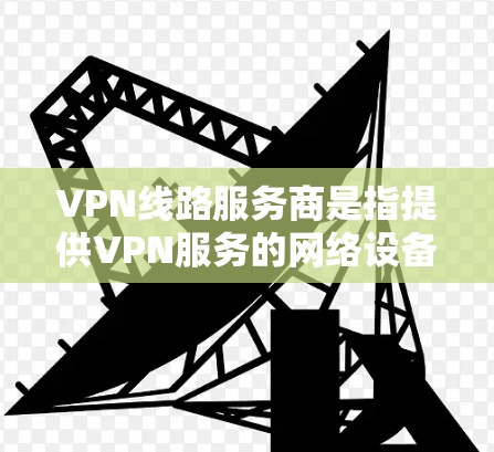 VPN线路服务商是指提供VPN服务的网络设备或软件服务商。这些服务商通过网络技术将用户连接到安全、可靠且安全的VPN网络,通常通过加密技术确保数据传输的安全性 VPN线路服务商是指提供VPN服务的网络设备或软件服务商。这些服务商通过网络技术将用户连接到安全、可靠且安全的VPN网络,通常通过加密技术确保数据传输的安全性