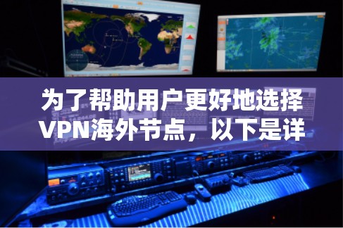为了帮助用户更好地选择VPN海外节点,以下是详细的推荐和建议 为了帮助用户更好地选择VPN海外节点,以下是详细的推荐和建议