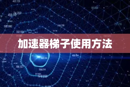 加速器梯子使用方法 加速器梯子使用方法