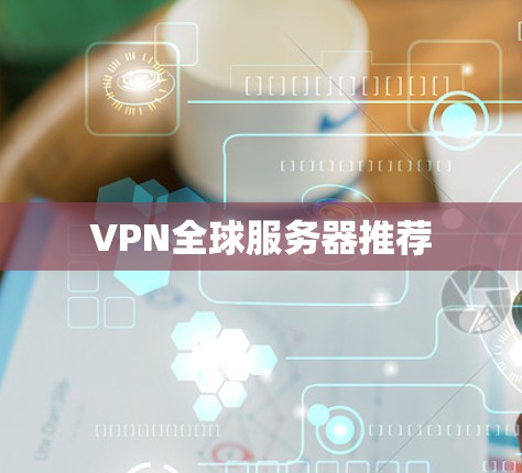 VPN全球服务器推荐 VPN全球服务器推荐
